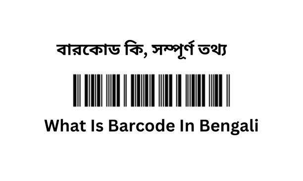 বারকোড কি, সম্পূর্ণ তথ্য | What Is Barcode In Bengali